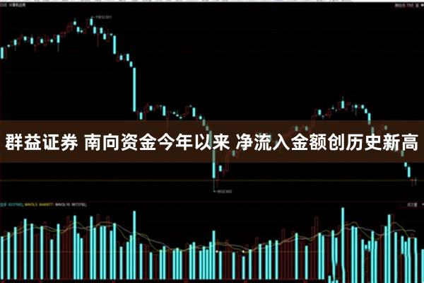 群益证券 南向资金今年以来 净流入金额创历史新高